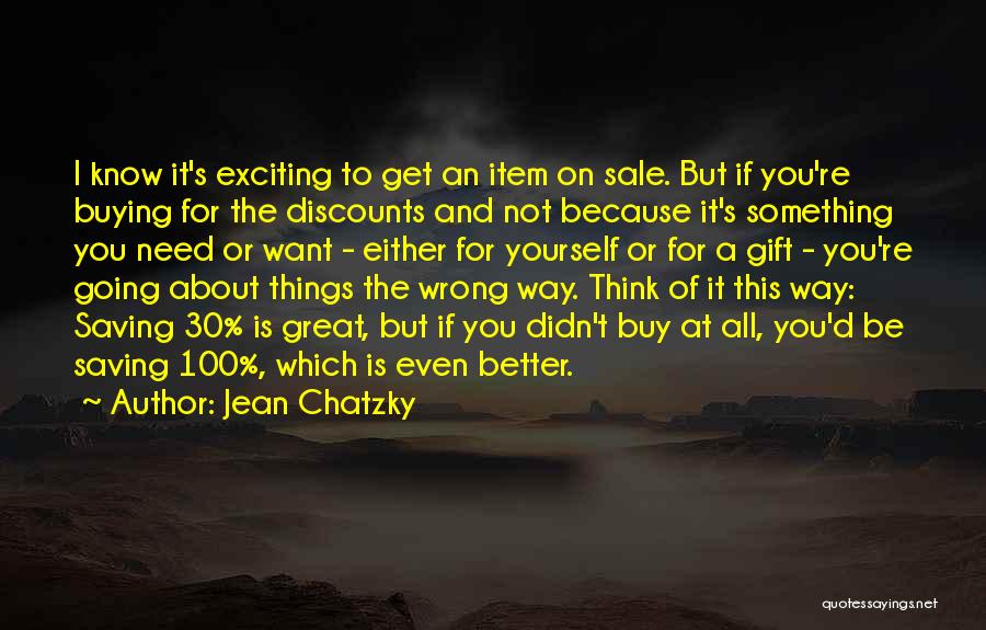 Jean Chatzky Quotes: I Know It's Exciting To Get An Item On Sale. But If You're Buying For The Discounts And Not Because