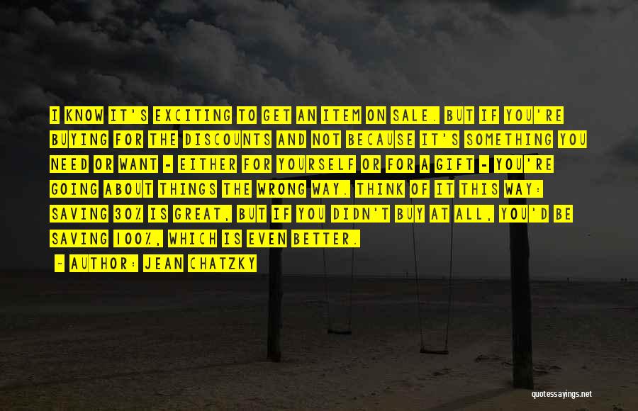 Jean Chatzky Quotes: I Know It's Exciting To Get An Item On Sale. But If You're Buying For The Discounts And Not Because