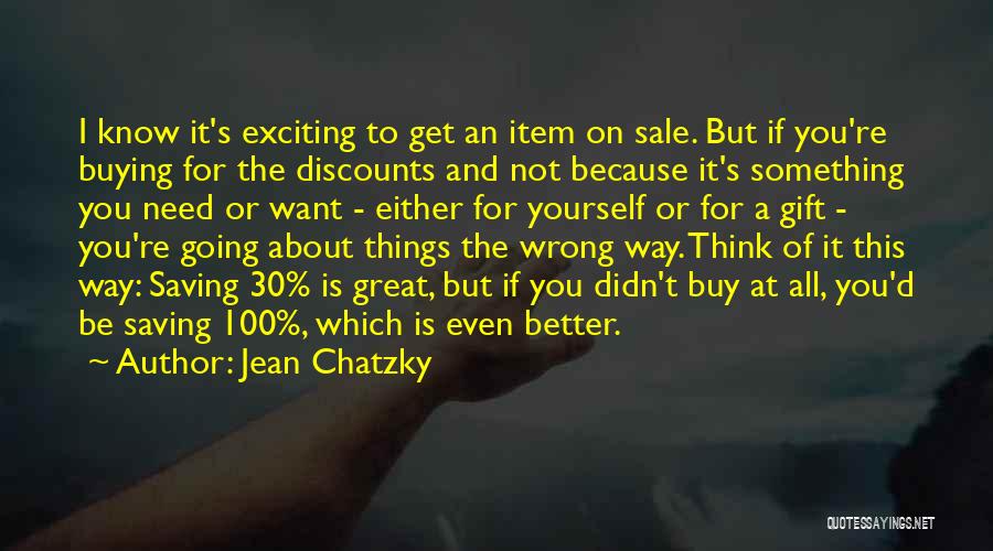 Jean Chatzky Quotes: I Know It's Exciting To Get An Item On Sale. But If You're Buying For The Discounts And Not Because