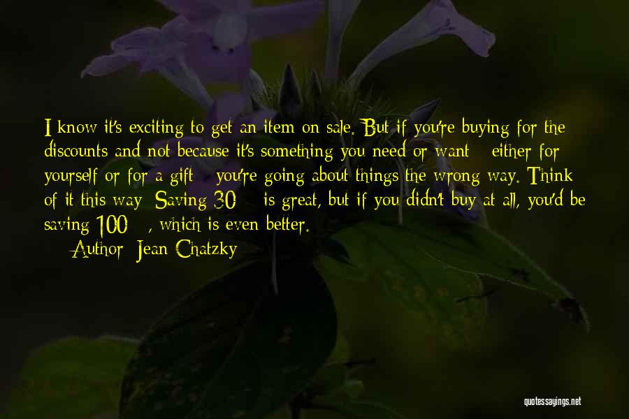 Jean Chatzky Quotes: I Know It's Exciting To Get An Item On Sale. But If You're Buying For The Discounts And Not Because