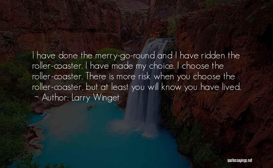 Larry Winget Quotes: I Have Done The Merry-go-round And I Have Ridden The Roller-coaster. I Have Made My Choice. I Choose The Roller-coaster.