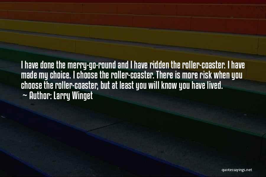 Larry Winget Quotes: I Have Done The Merry-go-round And I Have Ridden The Roller-coaster. I Have Made My Choice. I Choose The Roller-coaster.