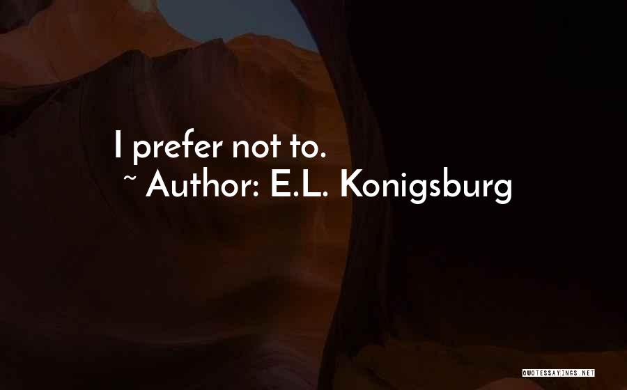 E.L. Konigsburg Quotes: I Prefer Not To.