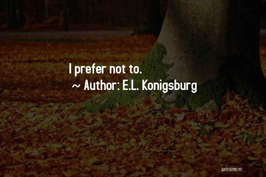 E.L. Konigsburg Quotes: I Prefer Not To.