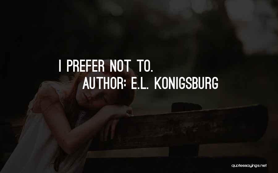 E.L. Konigsburg Quotes: I Prefer Not To.