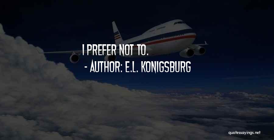 E.L. Konigsburg Quotes: I Prefer Not To.