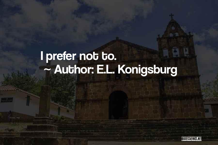 E.L. Konigsburg Quotes: I Prefer Not To.