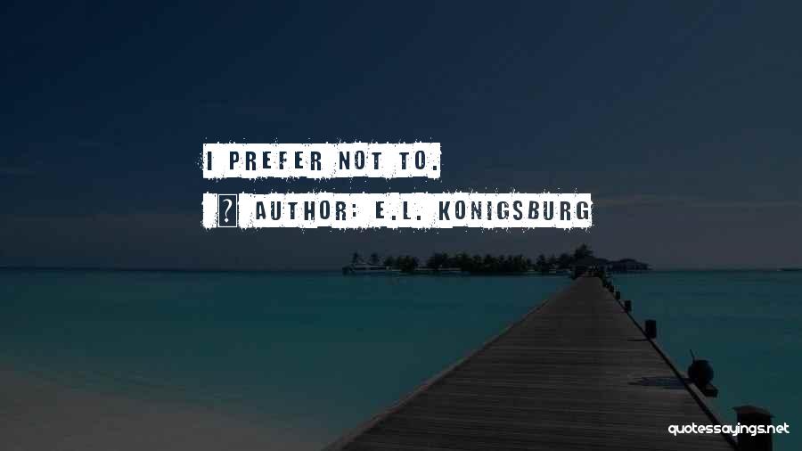 E.L. Konigsburg Quotes: I Prefer Not To.