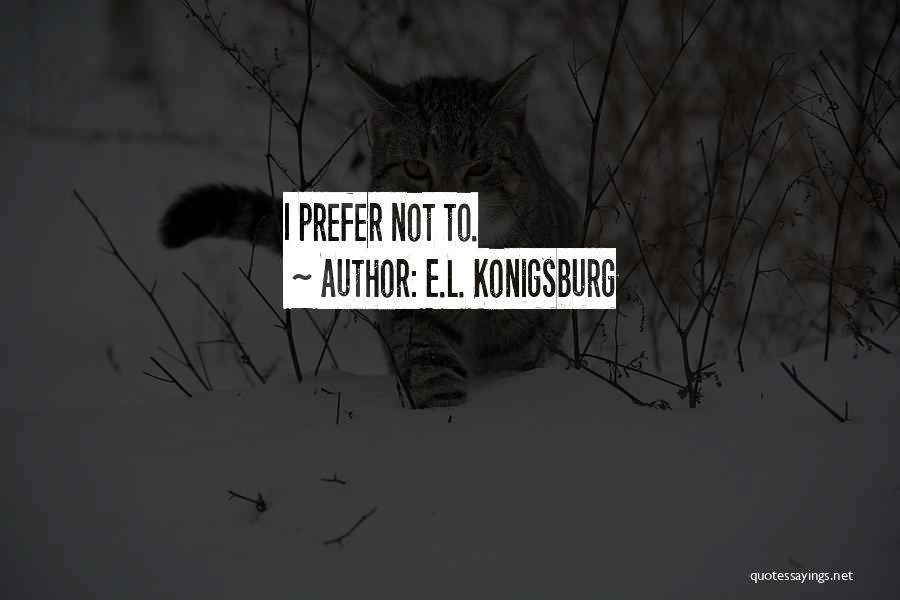 E.L. Konigsburg Quotes: I Prefer Not To.