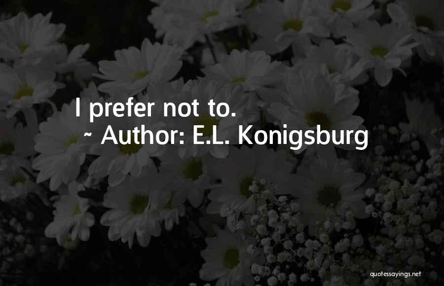 E.L. Konigsburg Quotes: I Prefer Not To.