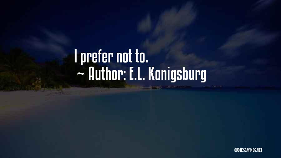 E.L. Konigsburg Quotes: I Prefer Not To.