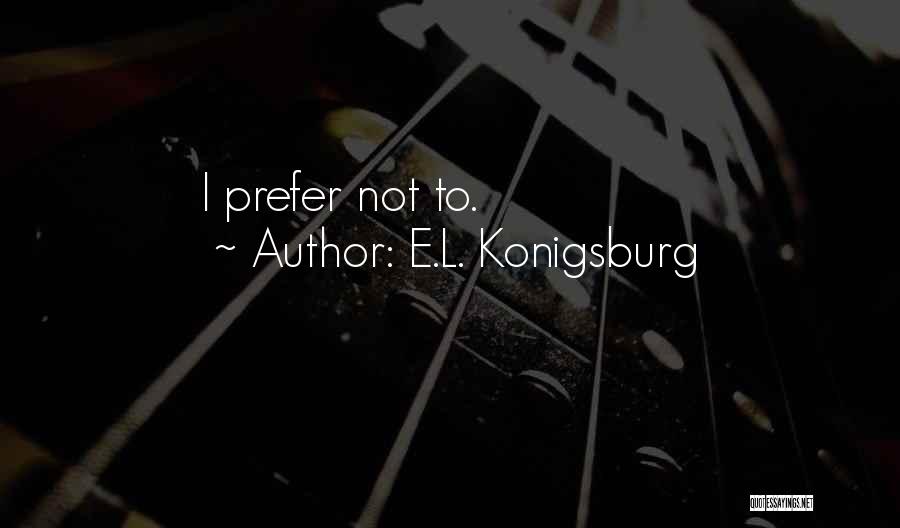 E.L. Konigsburg Quotes: I Prefer Not To.