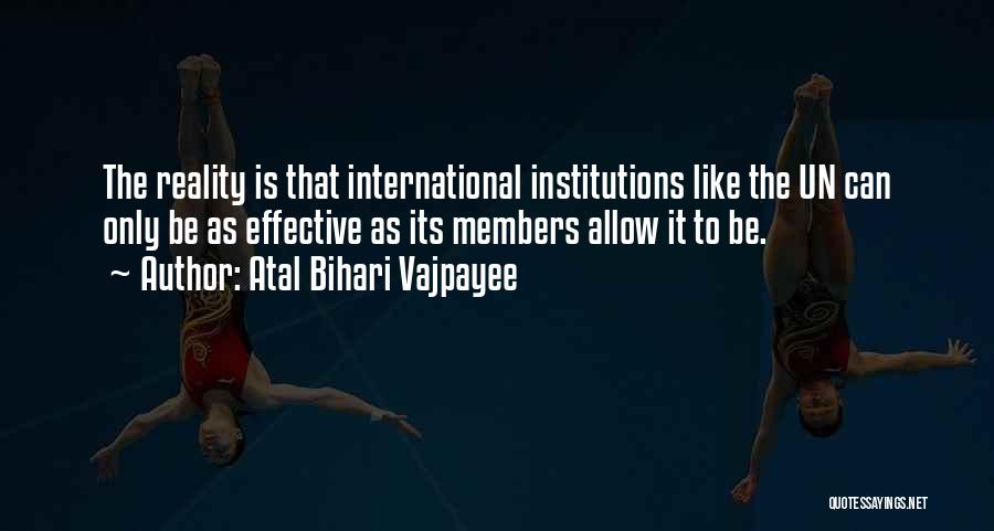 Atal Bihari Vajpayee Quotes: The Reality Is That International Institutions Like The Un Can Only Be As Effective As Its Members Allow It To