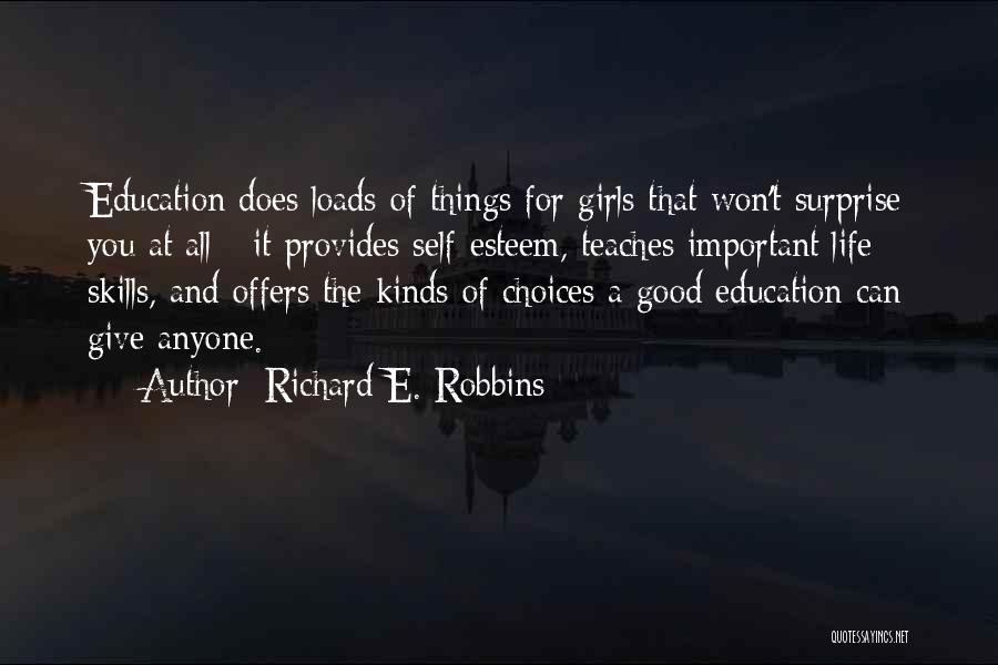 Richard E. Robbins Quotes: Education Does Loads Of Things For Girls That Won't Surprise You At All - It Provides Self-esteem, Teaches Important Life
