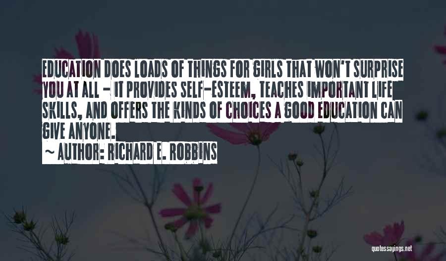 Richard E. Robbins Quotes: Education Does Loads Of Things For Girls That Won't Surprise You At All - It Provides Self-esteem, Teaches Important Life