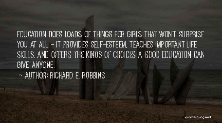 Richard E. Robbins Quotes: Education Does Loads Of Things For Girls That Won't Surprise You At All - It Provides Self-esteem, Teaches Important Life