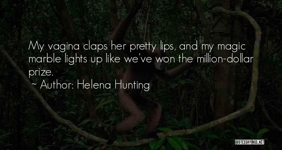 Helena Hunting Quotes: My Vagina Claps Her Pretty Lips, And My Magic Marble Lights Up Like We've Won The Million-dollar Prize.