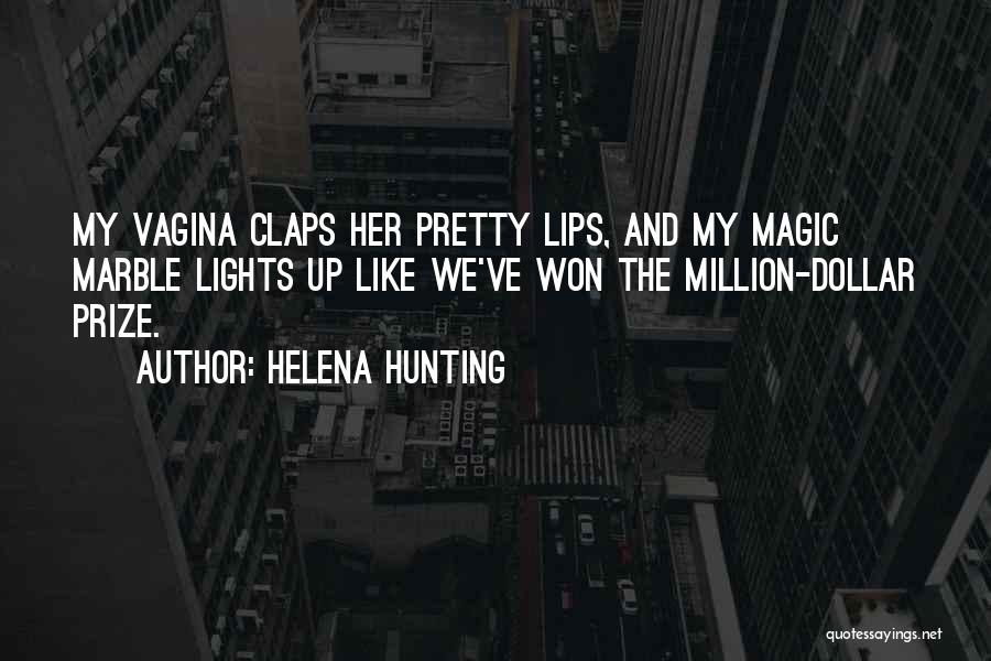 Helena Hunting Quotes: My Vagina Claps Her Pretty Lips, And My Magic Marble Lights Up Like We've Won The Million-dollar Prize.