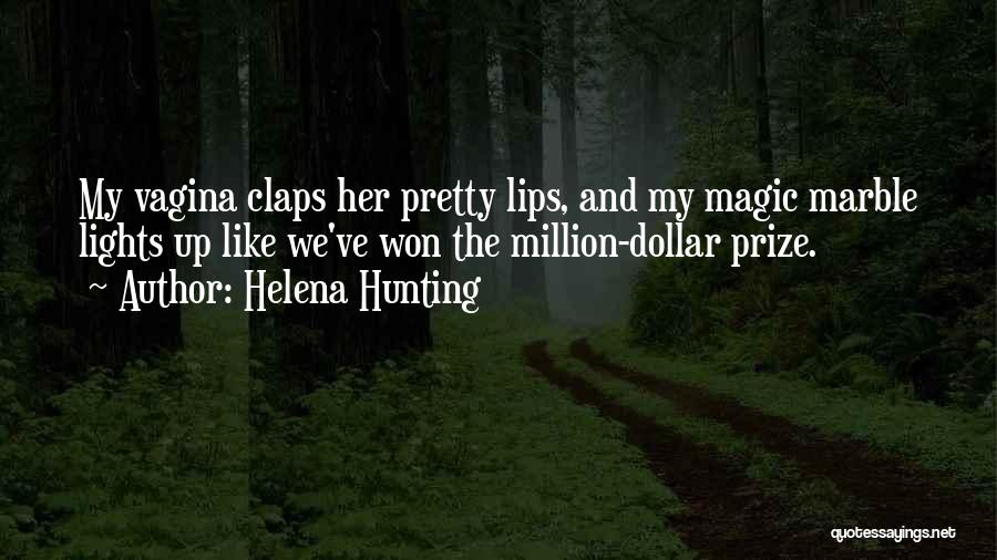 Helena Hunting Quotes: My Vagina Claps Her Pretty Lips, And My Magic Marble Lights Up Like We've Won The Million-dollar Prize.