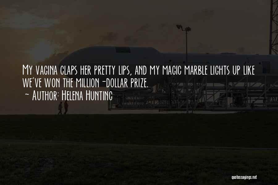 Helena Hunting Quotes: My Vagina Claps Her Pretty Lips, And My Magic Marble Lights Up Like We've Won The Million-dollar Prize.