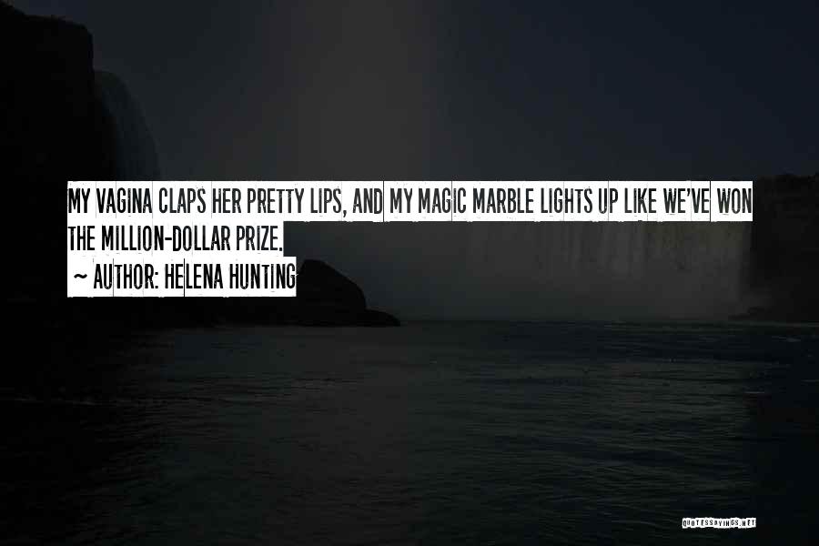 Helena Hunting Quotes: My Vagina Claps Her Pretty Lips, And My Magic Marble Lights Up Like We've Won The Million-dollar Prize.