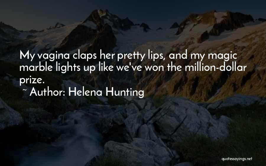 Helena Hunting Quotes: My Vagina Claps Her Pretty Lips, And My Magic Marble Lights Up Like We've Won The Million-dollar Prize.