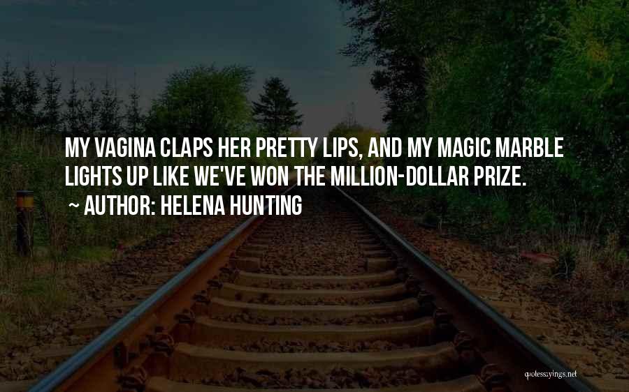 Helena Hunting Quotes: My Vagina Claps Her Pretty Lips, And My Magic Marble Lights Up Like We've Won The Million-dollar Prize.