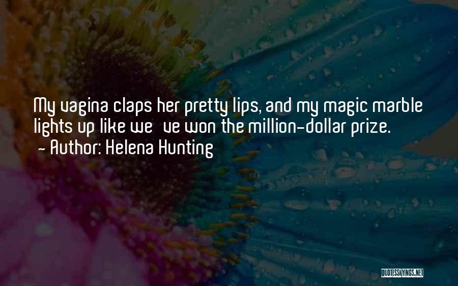 Helena Hunting Quotes: My Vagina Claps Her Pretty Lips, And My Magic Marble Lights Up Like We've Won The Million-dollar Prize.