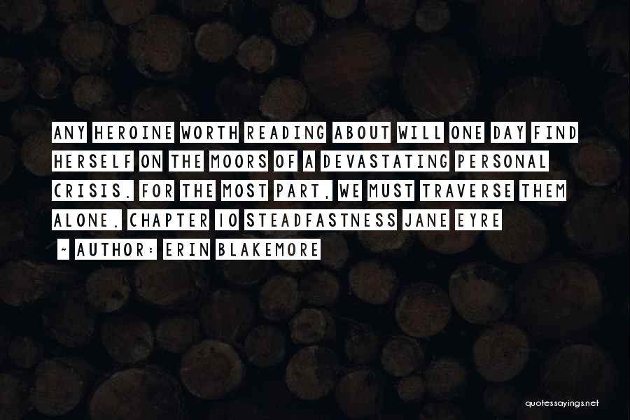 Erin Blakemore Quotes: Any Heroine Worth Reading About Will One Day Find Herself On The Moors Of A Devastating Personal Crisis. For The