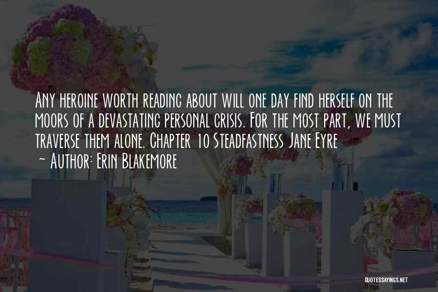 Erin Blakemore Quotes: Any Heroine Worth Reading About Will One Day Find Herself On The Moors Of A Devastating Personal Crisis. For The