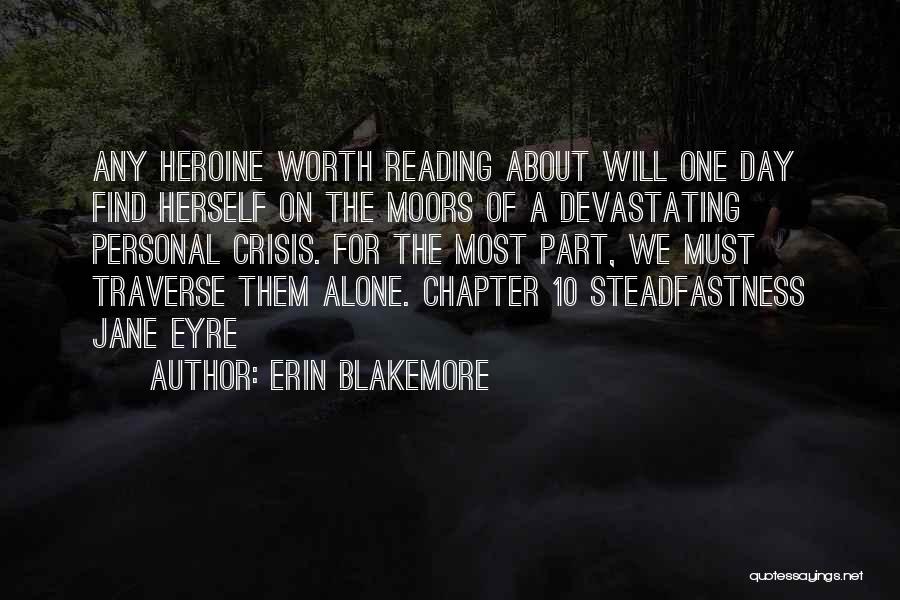 Erin Blakemore Quotes: Any Heroine Worth Reading About Will One Day Find Herself On The Moors Of A Devastating Personal Crisis. For The