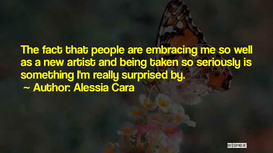 Alessia Cara Quotes: The Fact That People Are Embracing Me So Well As A New Artist And Being Taken So Seriously Is Something
