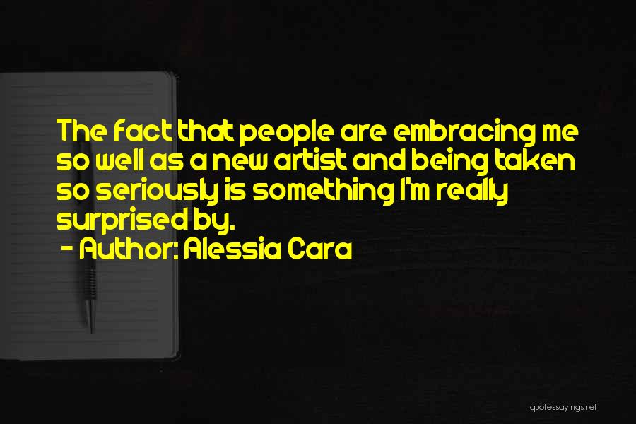 Alessia Cara Quotes: The Fact That People Are Embracing Me So Well As A New Artist And Being Taken So Seriously Is Something