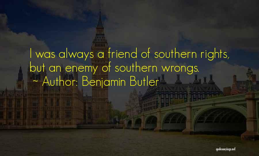 Benjamin Butler Quotes: I Was Always A Friend Of Southern Rights, But An Enemy Of Southern Wrongs.