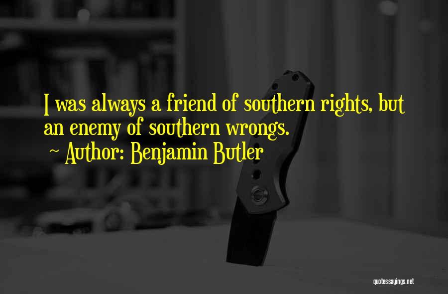 Benjamin Butler Quotes: I Was Always A Friend Of Southern Rights, But An Enemy Of Southern Wrongs.
