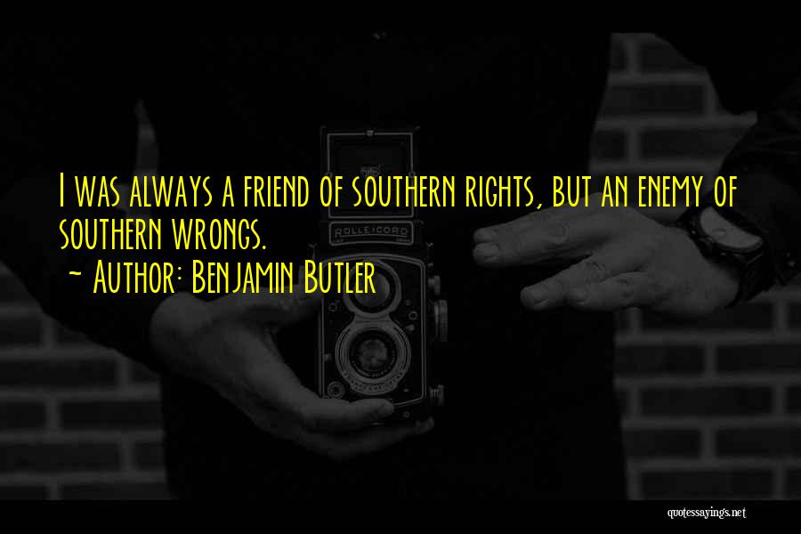 Benjamin Butler Quotes: I Was Always A Friend Of Southern Rights, But An Enemy Of Southern Wrongs.