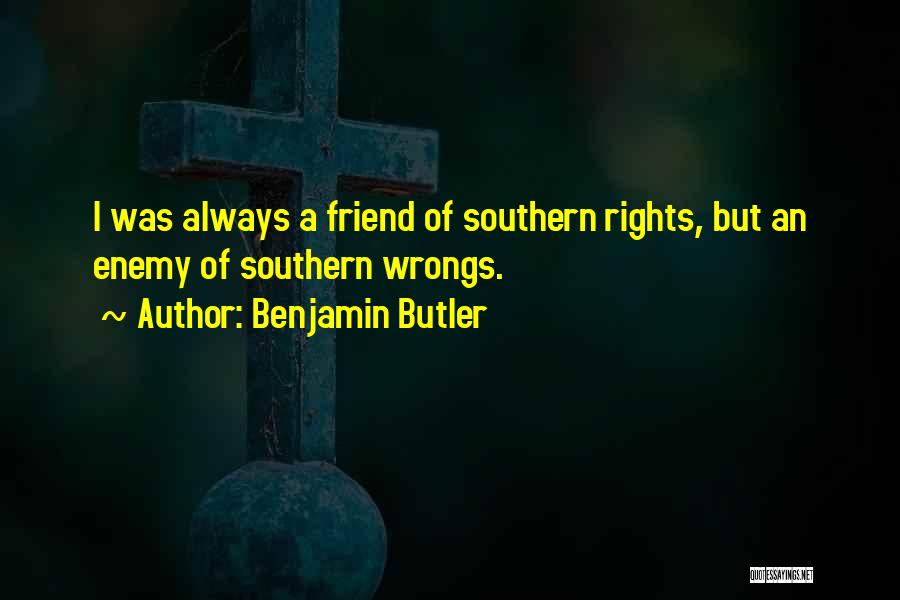Benjamin Butler Quotes: I Was Always A Friend Of Southern Rights, But An Enemy Of Southern Wrongs.
