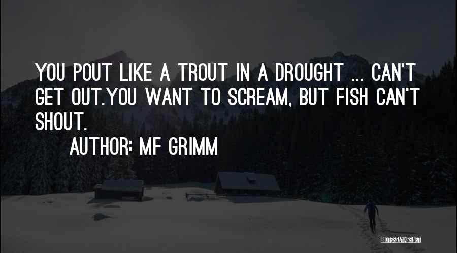 MF Grimm Quotes: You Pout Like A Trout In A Drought ... Can't Get Out.you Want To Scream, But Fish Can't Shout.