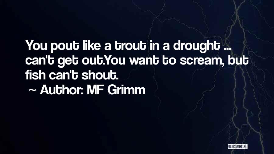 MF Grimm Quotes: You Pout Like A Trout In A Drought ... Can't Get Out.you Want To Scream, But Fish Can't Shout.