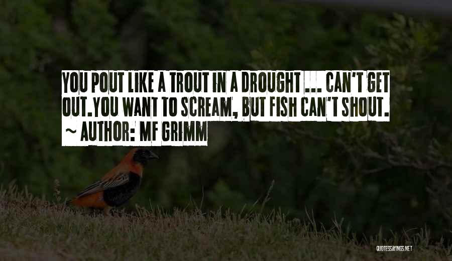 MF Grimm Quotes: You Pout Like A Trout In A Drought ... Can't Get Out.you Want To Scream, But Fish Can't Shout.