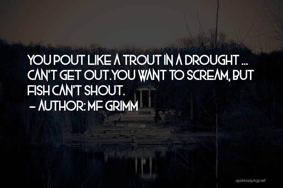 MF Grimm Quotes: You Pout Like A Trout In A Drought ... Can't Get Out.you Want To Scream, But Fish Can't Shout.