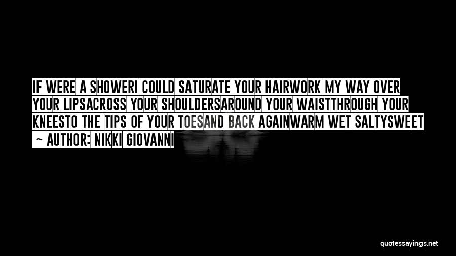 Nikki Giovanni Quotes: If Were A Showeri Could Saturate Your Hairwork My Way Over Your Lipsacross Your Shouldersaround Your Waistthrough Your Kneesto The