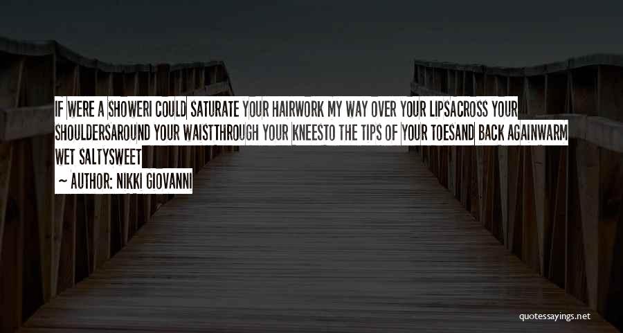 Nikki Giovanni Quotes: If Were A Showeri Could Saturate Your Hairwork My Way Over Your Lipsacross Your Shouldersaround Your Waistthrough Your Kneesto The