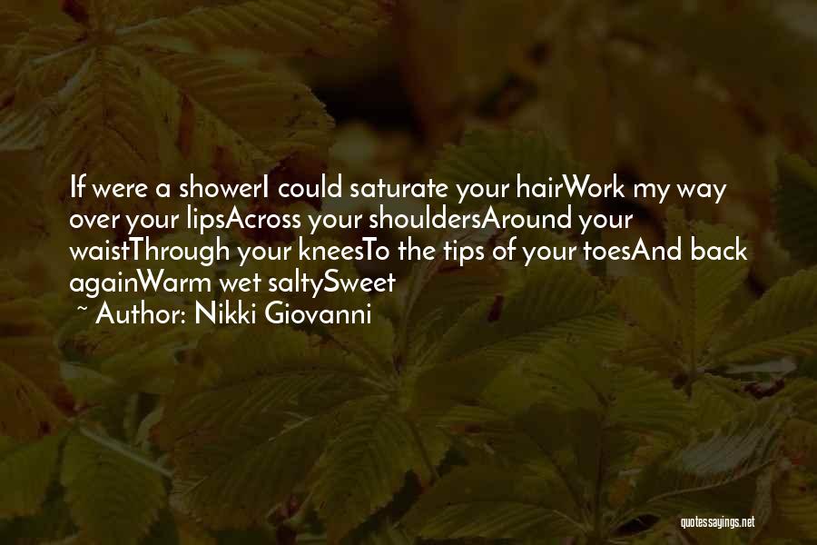 Nikki Giovanni Quotes: If Were A Showeri Could Saturate Your Hairwork My Way Over Your Lipsacross Your Shouldersaround Your Waistthrough Your Kneesto The