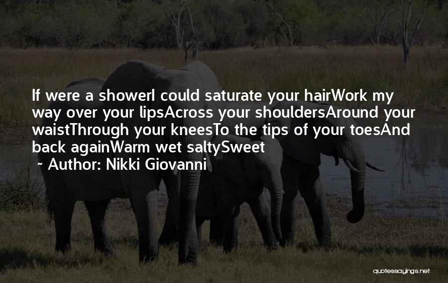 Nikki Giovanni Quotes: If Were A Showeri Could Saturate Your Hairwork My Way Over Your Lipsacross Your Shouldersaround Your Waistthrough Your Kneesto The