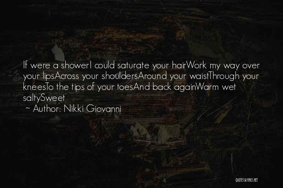 Nikki Giovanni Quotes: If Were A Showeri Could Saturate Your Hairwork My Way Over Your Lipsacross Your Shouldersaround Your Waistthrough Your Kneesto The
