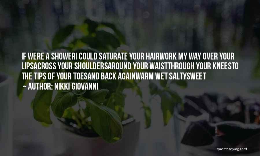 Nikki Giovanni Quotes: If Were A Showeri Could Saturate Your Hairwork My Way Over Your Lipsacross Your Shouldersaround Your Waistthrough Your Kneesto The