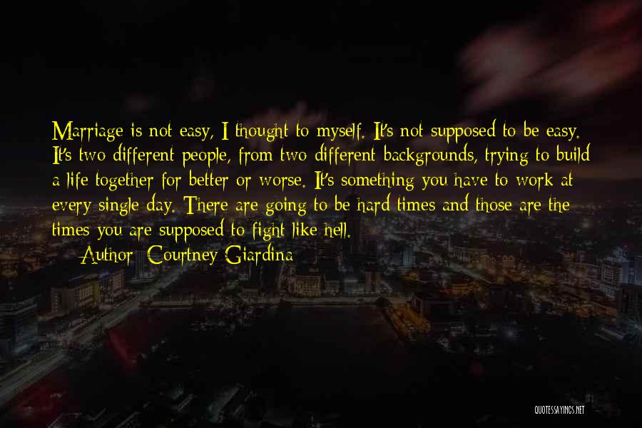 Courtney Giardina Quotes: Marriage Is Not Easy, I Thought To Myself. It's Not Supposed To Be Easy. It's Two Different People, From Two