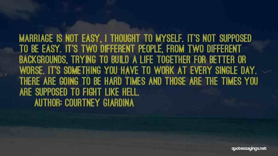 Courtney Giardina Quotes: Marriage Is Not Easy, I Thought To Myself. It's Not Supposed To Be Easy. It's Two Different People, From Two