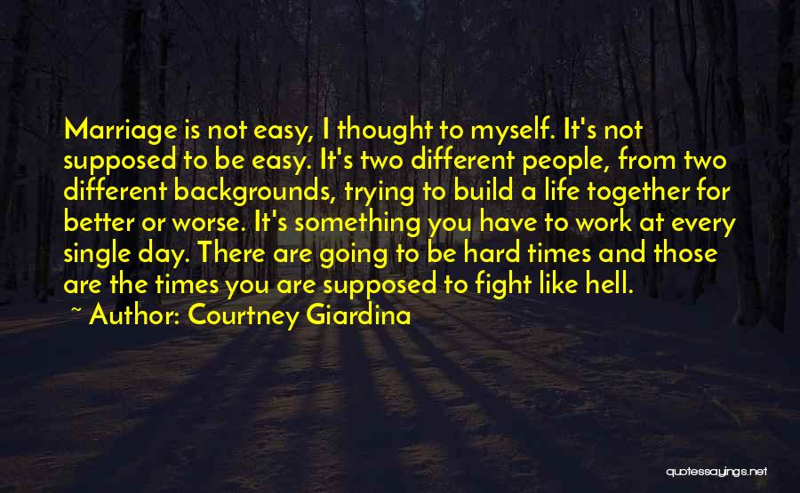 Courtney Giardina Quotes: Marriage Is Not Easy, I Thought To Myself. It's Not Supposed To Be Easy. It's Two Different People, From Two